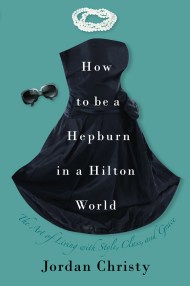 How To Be A Hepburn In A Hilton World